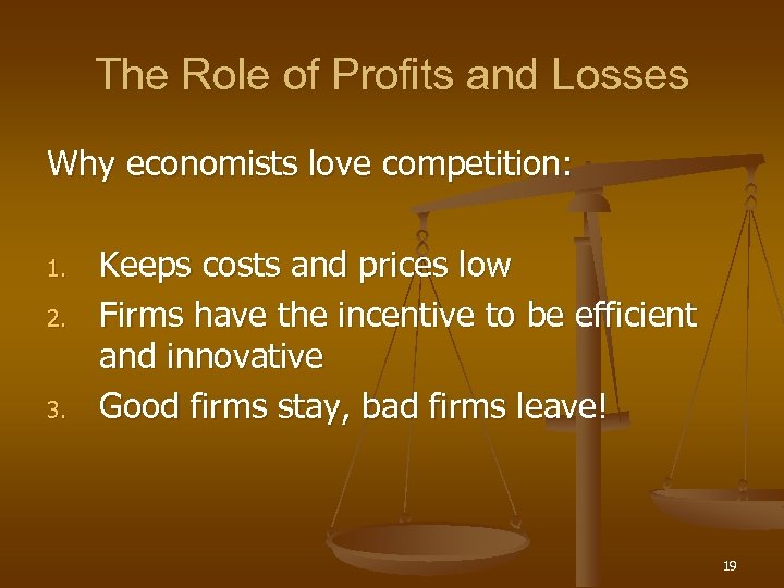 The Role of Profits and Losses Why economists love competition: 1. 2. 3. Keeps