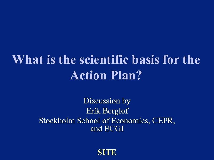 What is the scientific basis for the Action Plan? Discussion by Erik Berglof Stockholm