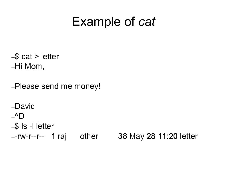 Example of cat $ cat > letter Hi Mom, Please send me money! David