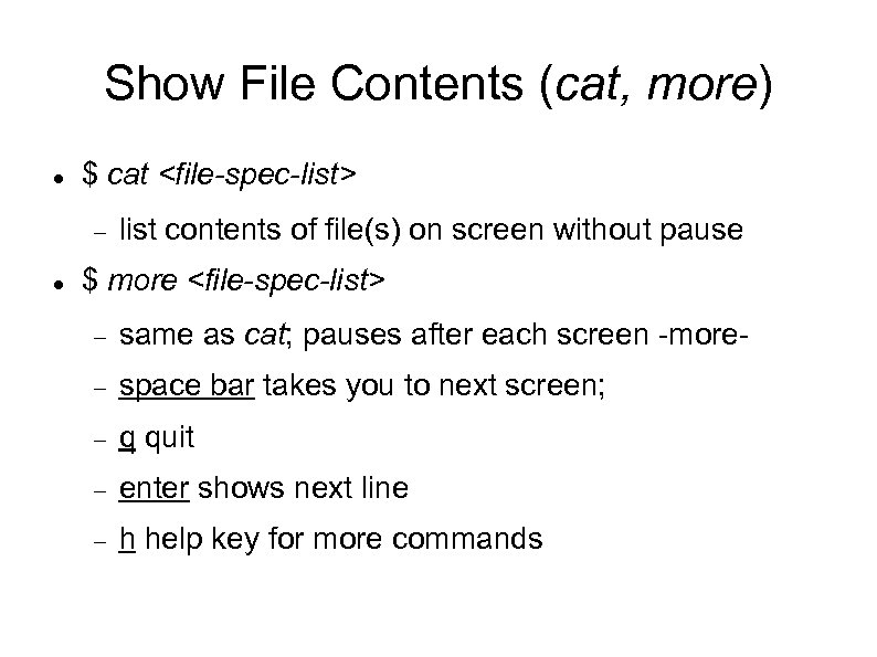 Show File Contents (cat, more) $ cat <file-spec-list> list contents of file(s) on screen