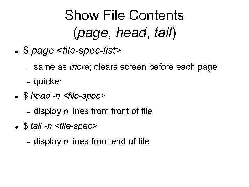 Show File Contents (page, head, tail) $ page <file-spec-list> same as more; clears screen