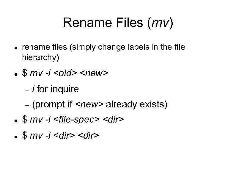 Rename Files (mv) rename files (simply change labels in the file hierarchy) $ mv