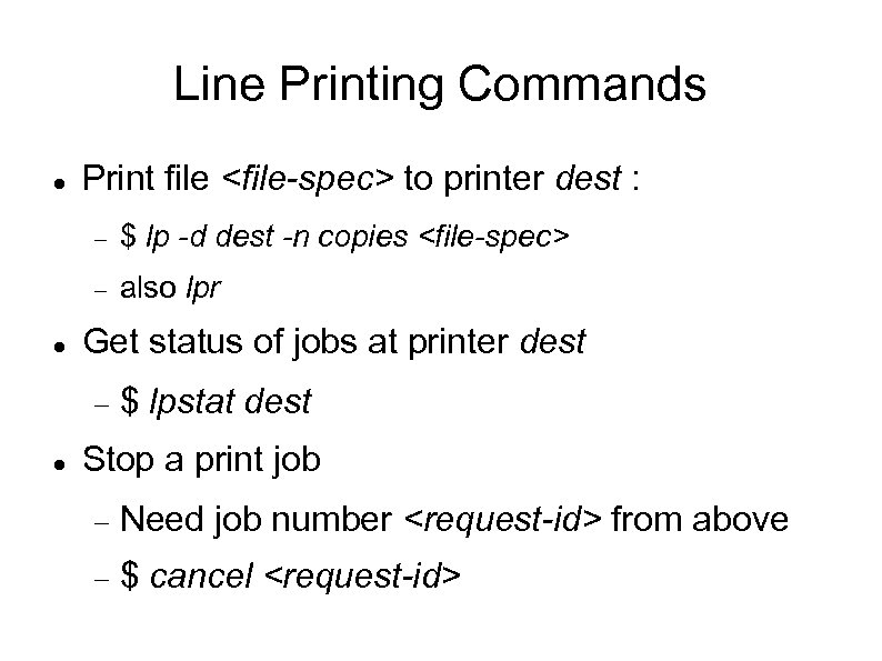 Line Printing Commands Print file <file-spec> to printer dest : $ lp -d dest