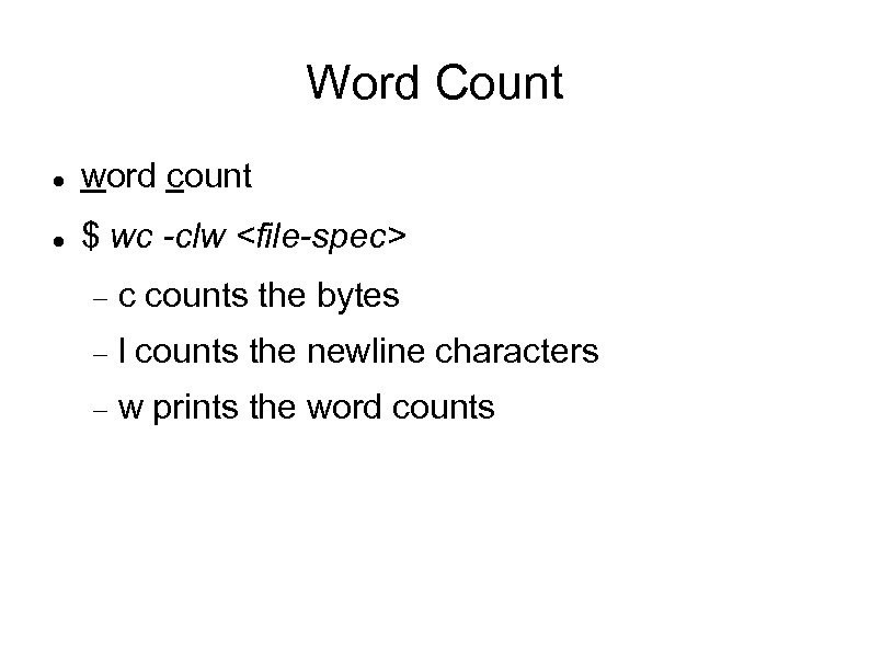 Word Count word count $ wc -clw <file-spec> c counts the bytes l counts