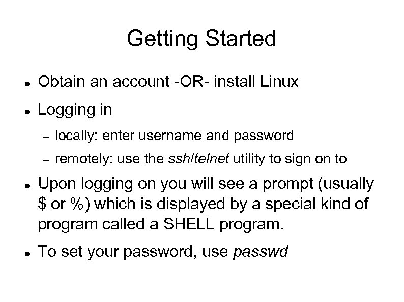 Getting Started Obtain an account -OR- install Linux Logging in locally: enter username and