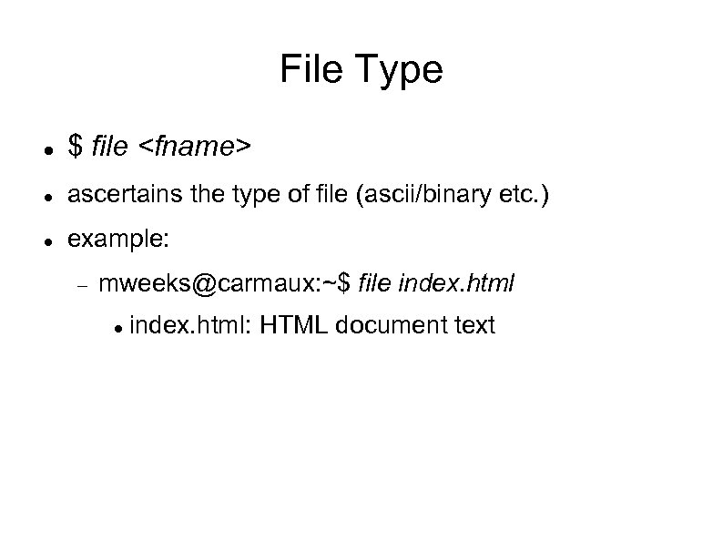 File Type $ file <fname> ascertains the type of file (ascii/binary etc. ) example: