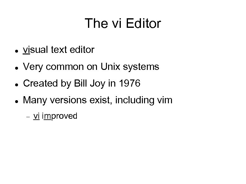 The vi Editor visual text editor Very common on Unix systems Created by Bill