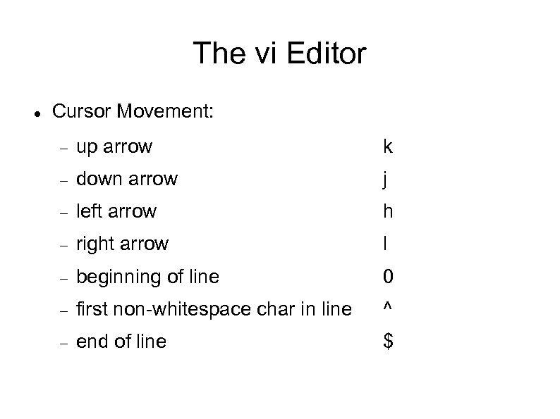 The vi Editor Cursor Movement: up arrow k down arrow j left arrow h