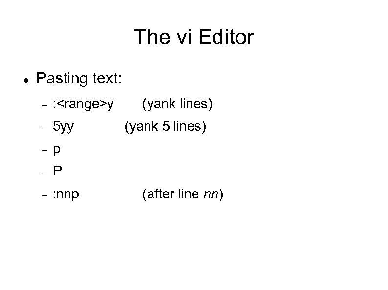 The vi Editor Pasting text: : <range>y 5 yy p P : nnp (yank