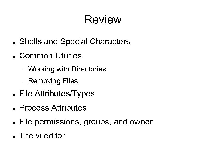 Review Shells and Special Characters Common Utilities Working with Directories Removing Files File Attributes/Types