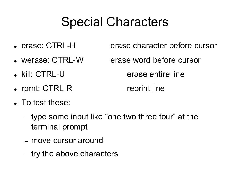 Special Characters erase: CTRL-H erase character before cursor werase: CTRL-W erase word before cursor