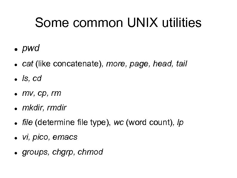 Some common UNIX utilities pwd cat (like concatenate), more, page, head, tail ls, cd