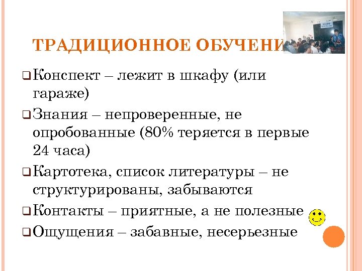 ТРАДИЦИОННОЕ ОБУЧЕНИЕ q Конспект – лежит в шкафу (или гараже) q Знания – непроверенные,