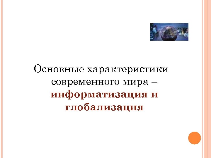 Основные характеристики современного мира – информатизация и глобализация 