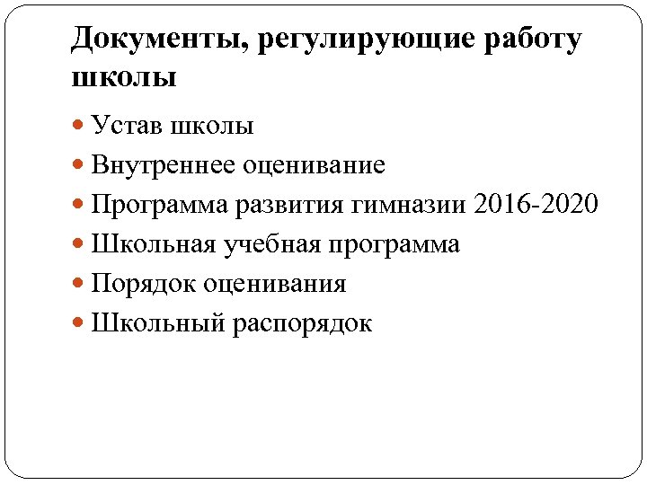 Документы, регулирующие работу школы Устав школы Внутреннее оценивание Программа развития гимназии 2016 -2020 Школьная