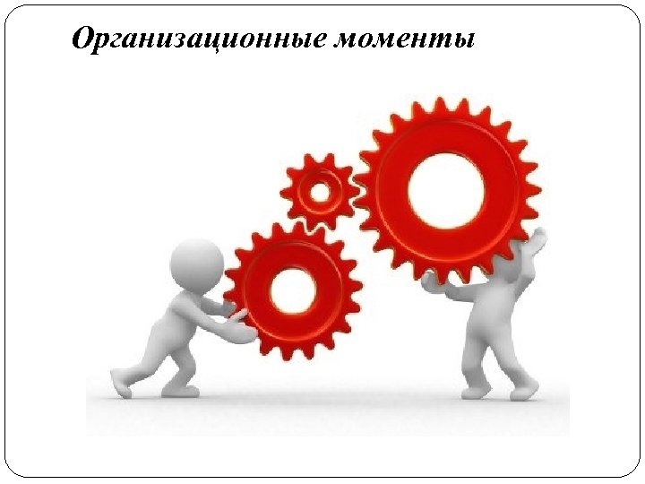 Организационные моменты 