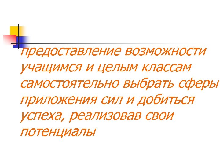 предоставление возможности учащимся и целым классам самостоятельно выбрать сферы приложения сил и добиться успеха,
