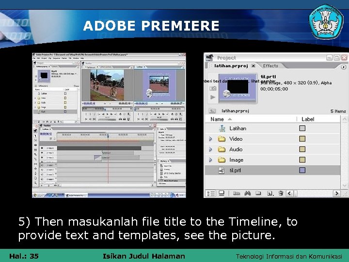 ADOBE PREMIERE 5) Kemudian masukanlah file title tersebut ke Timeline, untuk memberi text dan