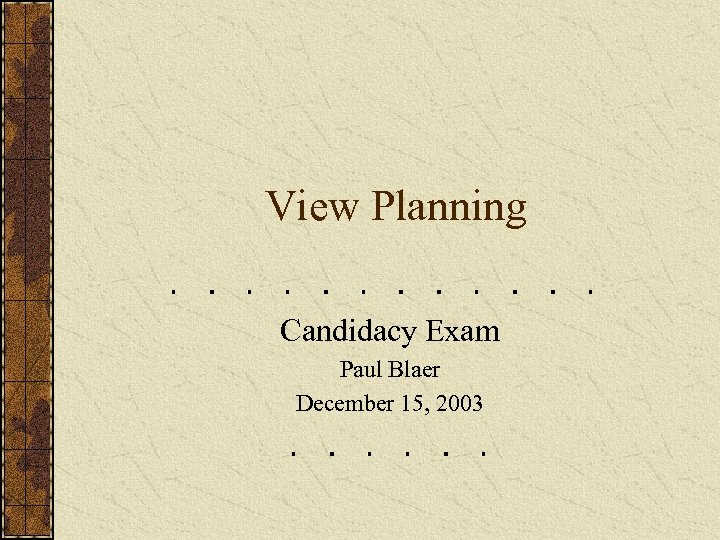 View Planning Candidacy Exam Paul Blaer December 15, 2003 