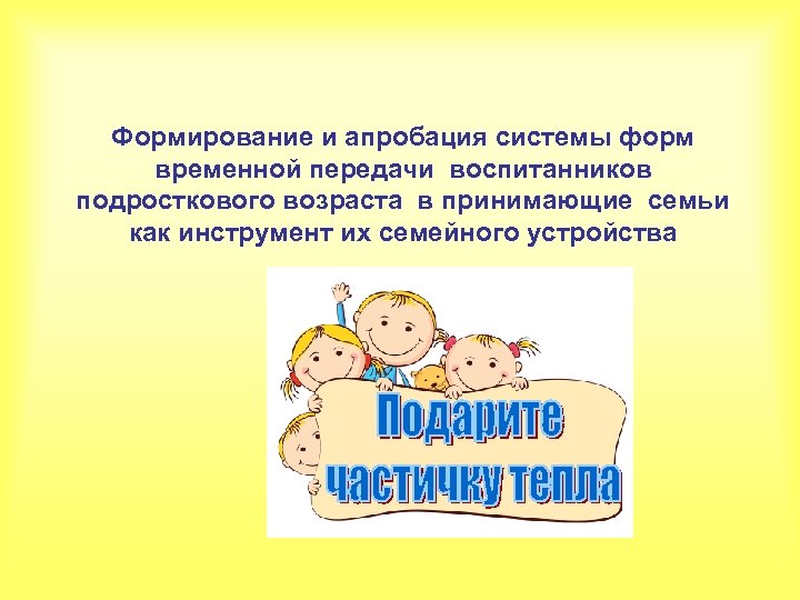Формирование и апробация системы форм временной передачи воспитанников подросткового возраста в принимающие семьи как