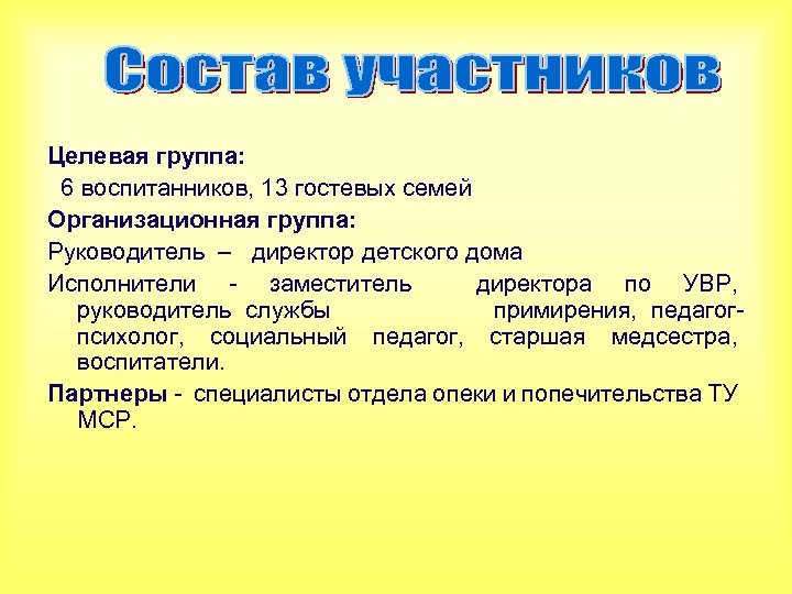 Целевая группа: 6 воспитанников, 13 гостевых семей Организационная группа: Руководитель – директор детского дома