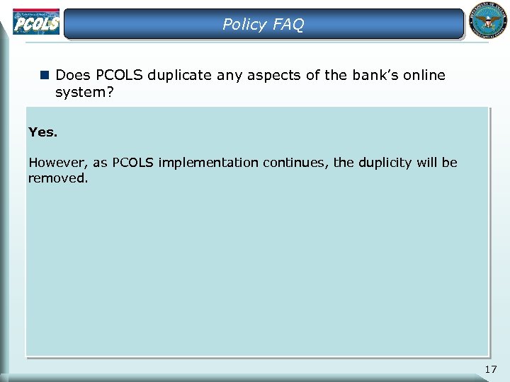 Policy FAQ n Does PCOLS duplicate any aspects of the bank’s online system? Yes.