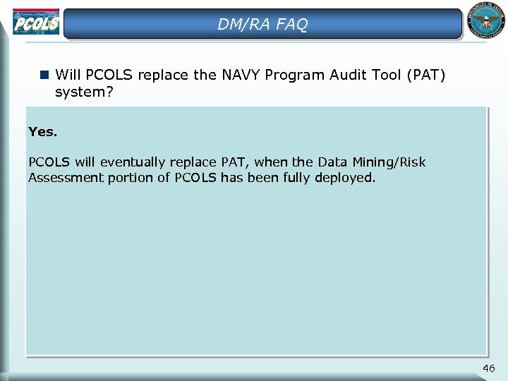 DM/RA FAQ n Will PCOLS replace the NAVY Program Audit Tool (PAT) system? Yes.