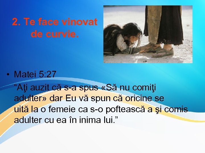 2. Te face vinovat de curvie. • Matei 5: 27 “Aţi auzit că s-a