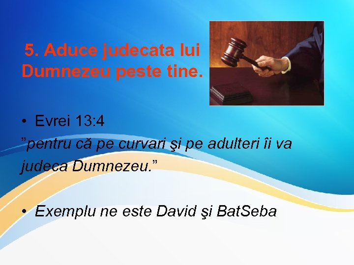 5. Aduce judecata lui Dumnezeu peste tine. • Evrei 13: 4 ”pentru că pe