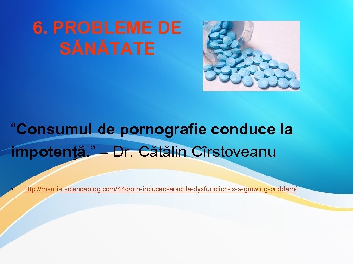 6. PROBLEME DE SĂNĂTATE “Consumul de pornografie conduce la impotenţă. ” – Dr. Cătălin