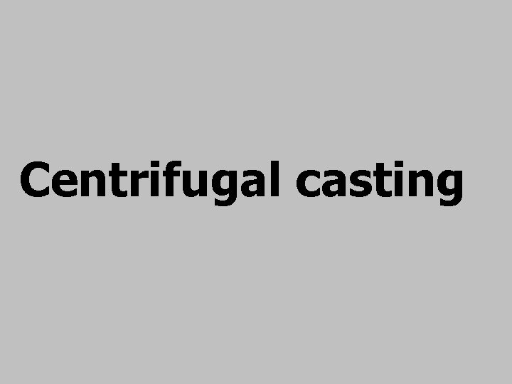 Centrifugal casting 