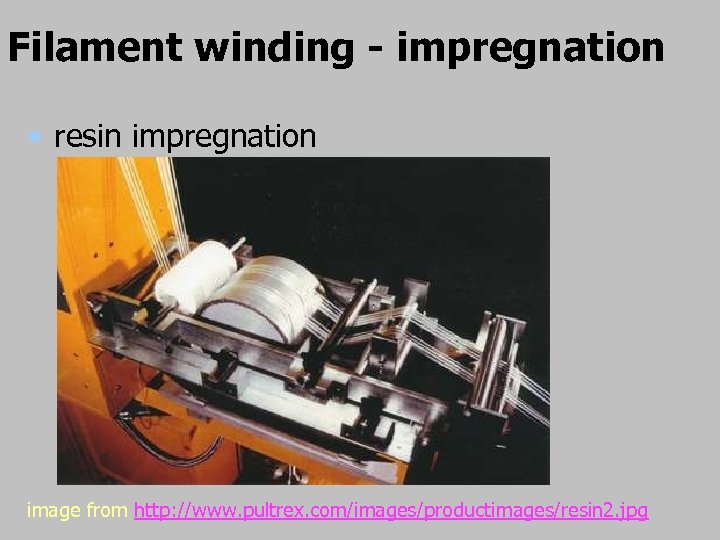 Filament winding - impregnation • resin impregnation image from http: //www. pultrex. com/images/productimages/resin 2.