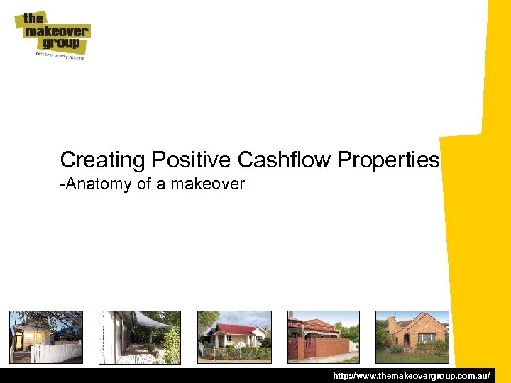 Creating Positive Cashflow Properties -Anatomy of a makeover http: //www. themakeovergroup. com. au/ 