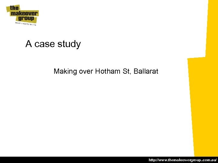 A case study Making over Hotham St, Ballarat http: //www. themakeovergroup. . com. au/
