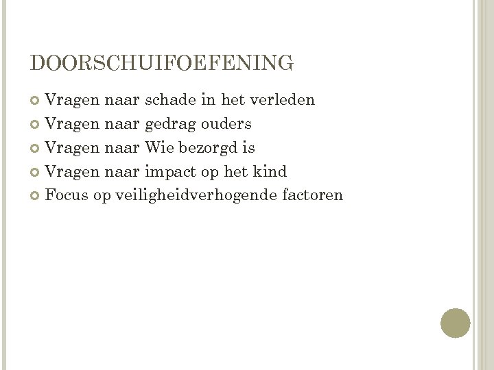 DOORSCHUIFOEFENING Vragen naar schade in het verleden Vragen naar gedrag ouders Vragen naar Wie