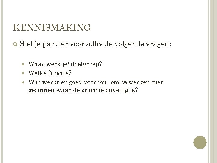KENNISMAKING Stel je partner voor adhv de volgende vragen: Waar werk je/ doelgroep? Welke