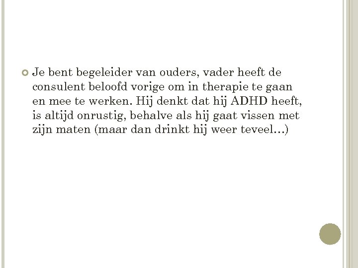  Je bent begeleider van ouders, vader heeft de consulent beloofd vorige om in