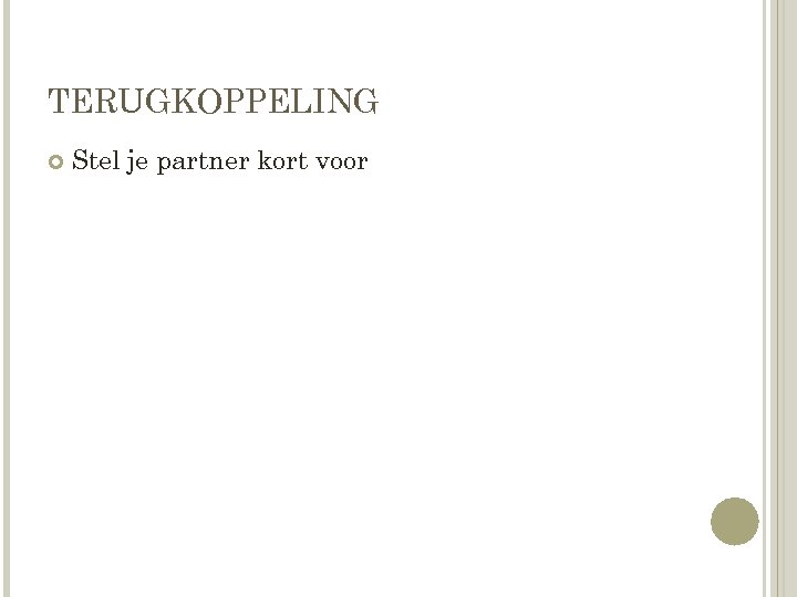 TERUGKOPPELING Stel je partner kort voor 