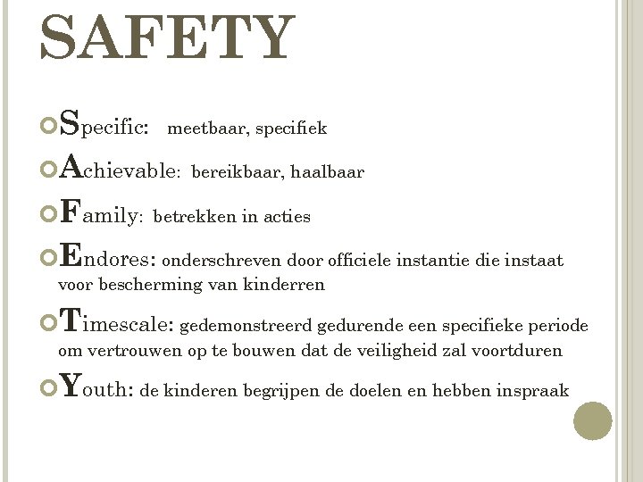 SAFETY Specific: meetbaar, specifiek Achievable: Family: bereikbaar, haalbaar betrekken in acties Endores: onderschreven door