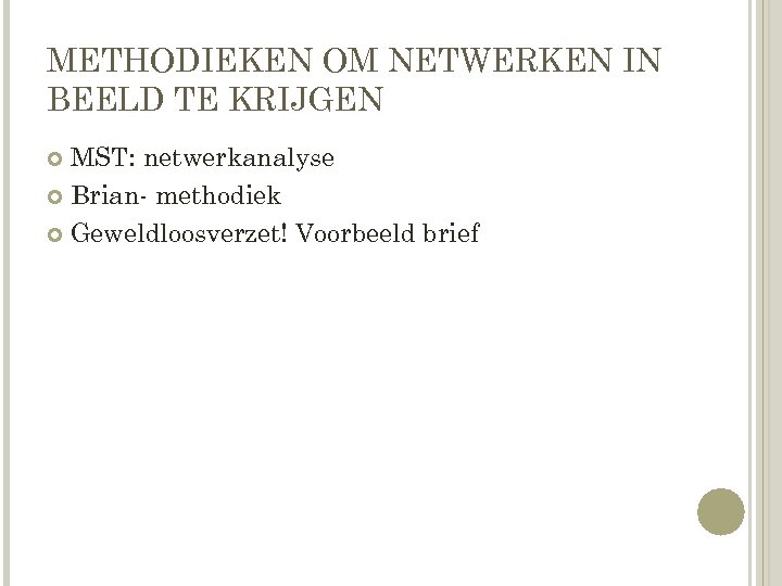 METHODIEKEN OM NETWERKEN IN BEELD TE KRIJGEN MST: netwerkanalyse Brian- methodiek Geweldloosverzet! Voorbeeld brief