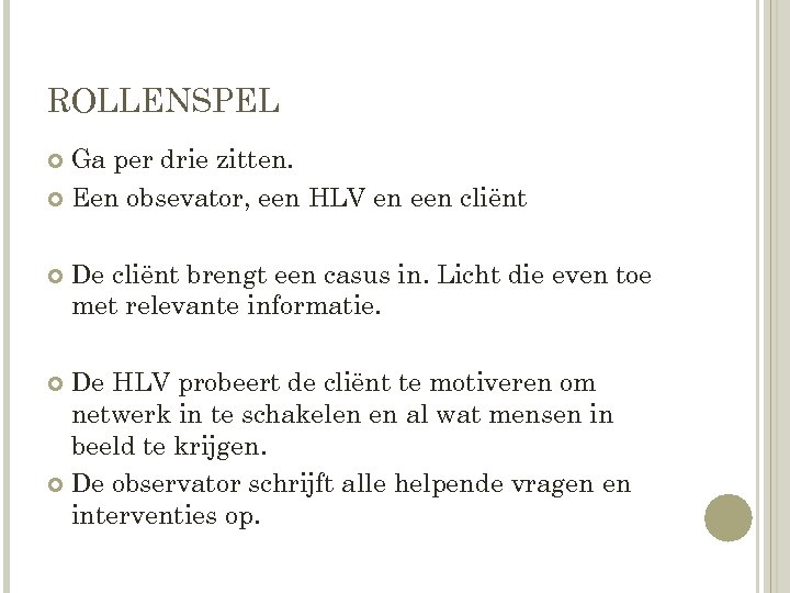 ROLLENSPEL Ga per drie zitten. Een obsevator, een HLV en een cliënt De cliënt