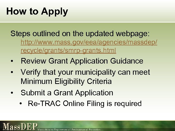 How to Apply Steps outlined on the updated webpage: http: //www. mass. gov/eea/agencies/massdep/ recycle/grants/smrp-grants.