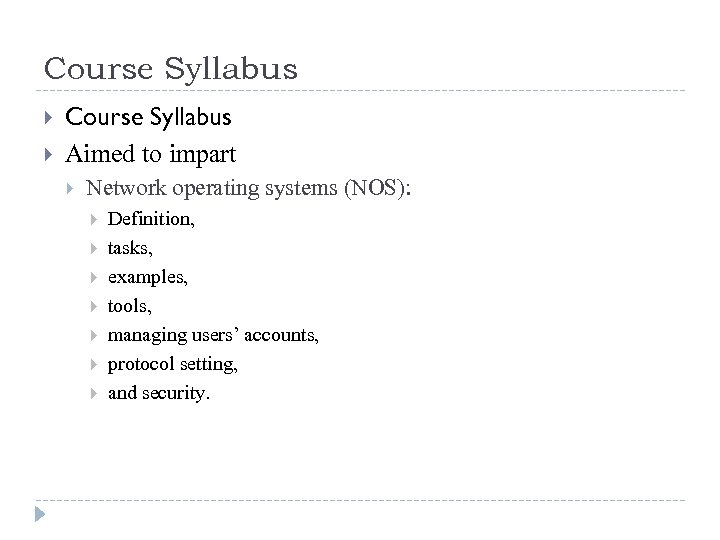 Course Syllabus Aimed to impart Network operating systems (NOS): Definition, tasks, examples, tools, managing