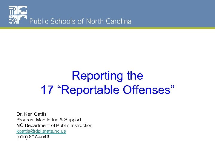 NC Schools Dropout Data Reporting the 17 “Reportable Offenses” Dr. Ken Gattis Program Monitoring