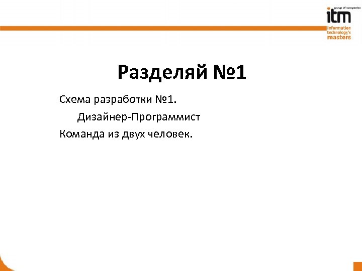 Разделяй № 1 Схема разработки № 1. Дизайнер-Программист Команда из двух человек. 