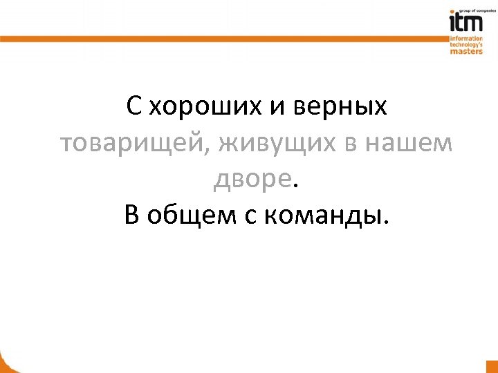 С хороших и верных товарищей, живущих в нашем дворе. В общем с команды. 