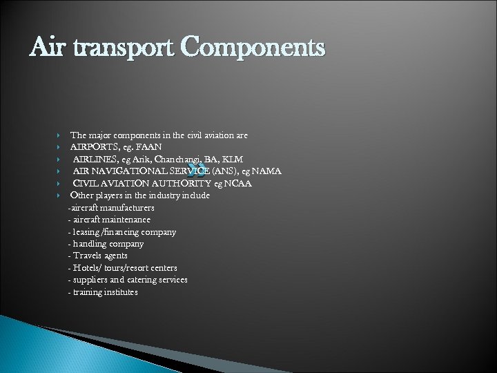 Air transport Components The major components in the civil aviation are AIRPORTS, eg. FAAN
