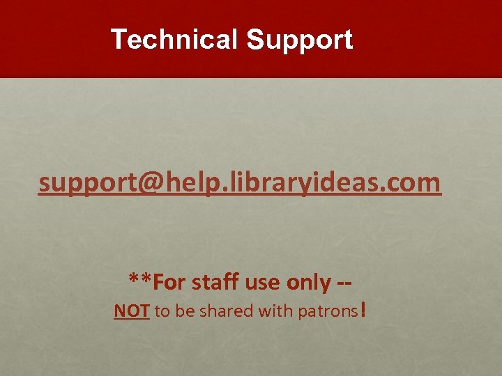 Technical Support support@help. libraryideas. com **For staff use only -- NOT to be shared