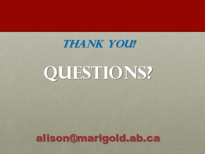 Thank You! QUESTIONS? alison@marigold. ab. ca 