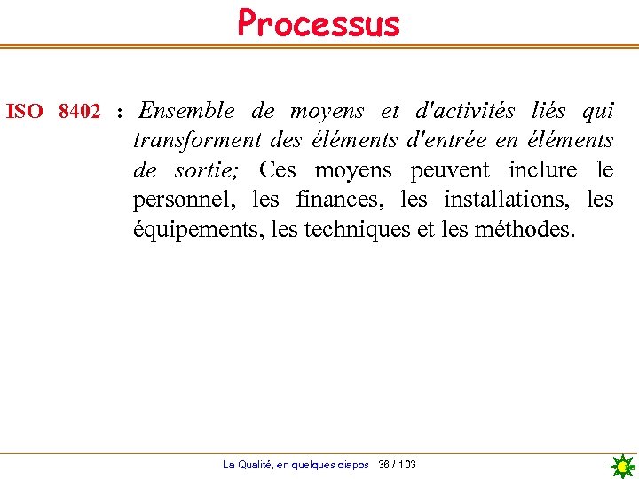 Processus ISO 8402 : Ensemble de moyens et d'activités liés qui transforment des éléments